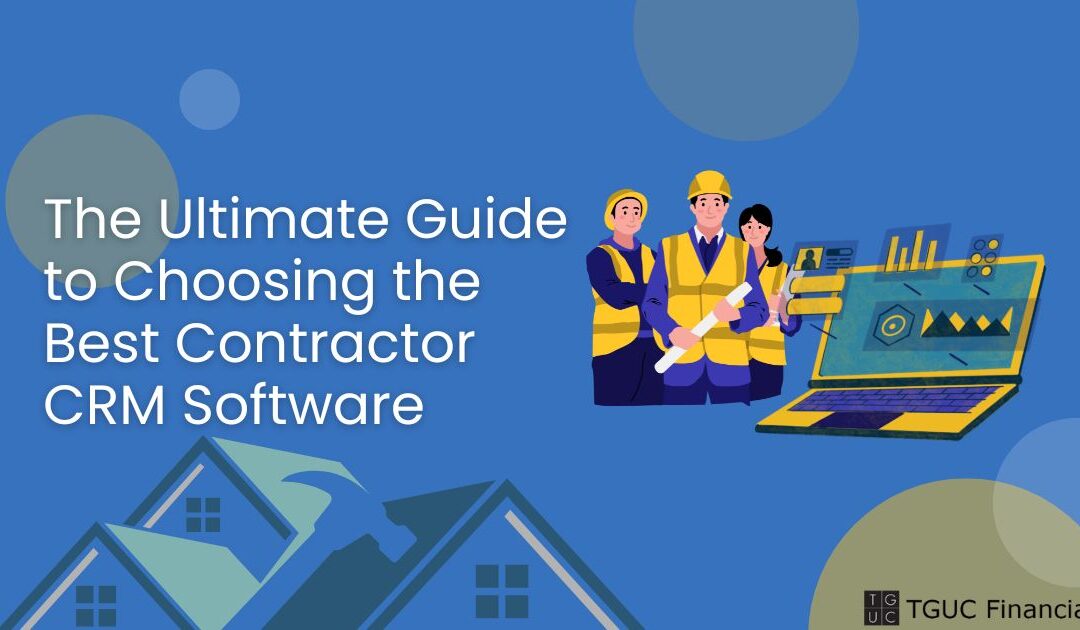 The Ultimate Guide to Choosing the Best Contractor CRM Software